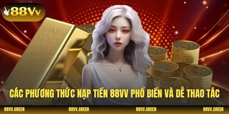 Các phương thức nạp tiền 88VV phổ biến và dễ thao tác