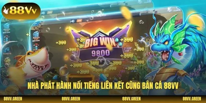 Nhà phát hành nổi tiếng liên kết cùng bắn cá 88VV