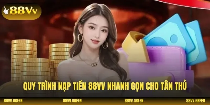 Quy trình nạp tiền 88VV nhanh gọn cho tân thủ